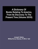 A Dictionary Of Books Relating To America, From Its Discovery To The Present Time (Volume Xxvii)