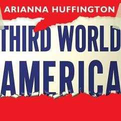 Third World America: How Our Politicians Are Abandoning the Middle Class and Betraying the American Dream - Huffington, Arianna