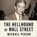 The Hellhound of Wall Street Lib/E: How Ferdinand Pecora's Investigation of the Great Crash Forever Changed American Finance