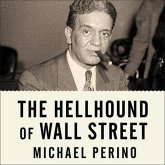 The Hellhound of Wall Street Lib/E: How Ferdinand Pecora's Investigation of the Great Crash Forever Changed American Finance
