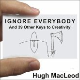 Ignore Everybody Lib/E: And 39 Other Keys to Creativity