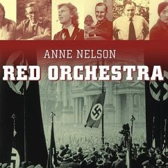 Red Orchestra: The Story of the Berlin Underground and the Circle of Friends Who Resisted Hitler - Nelson, Anne