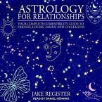 Astrology for Relationships Lib/E: Your Complete Compatibility Guide to Friends, Lovers, Family, and Colleagues