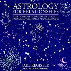 Astrology for Relationships Lib/E: Your Complete Compatibility Guide to Friends, Lovers, Family, and Colleagues - Register, Jake