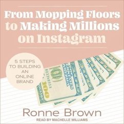 From Mopping Floors to Making Millions on Instagram: 5 Steps to Building an Online Brand - Brown, Ronne
