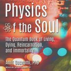 Physics of the Soul Lib/E: The Quantum Book of Living, Dying, Reincarnation, and Immortality