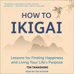 How to Ikigai Lib/E: Lessons for Finding Happiness and Living Your Life's Purpose