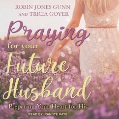Praying for Your Future Husband: Preparing Your Heart for His - Gunn, Robin Jones; Goyer, Tricia