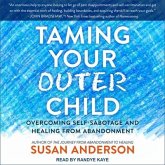 Taming Your Outer Child Lib/E: Overcoming Self-Sabotage and Healing from Abandonment