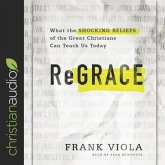 Regrace Lib/E: What the Shocking Beliefs of the Great Christians Can Teach Us Today