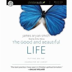 Good and Beautiful Life Lib/E: Putting on the Character of Christ - Smith, James Bryan