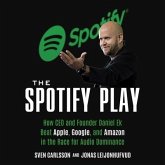 The Spotify Play Lib/E: How CEO and Founder Daniel Ek Beat Apple, Google, and Amazon in the Race for Audio Dominance