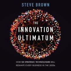 The Innovation Ultimatum: How Six Strategic Technologies Will Reshape Every Business in the 2020s - Brown, Steve