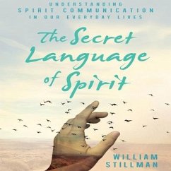 The Secret Language of Spirit: Understanding Spirit Communication in Our Everyday Lives - Stillman, William
