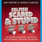 Selfish, Scared and Stupid: Stop Fighting Human Nature and Increase Your Performance, Engagement and Influence