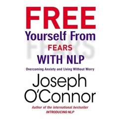 Free Yourself from Fears with Nlp Lib/E: Overcoming Anxiety and Living Without Worry - O'Connor, Joseph