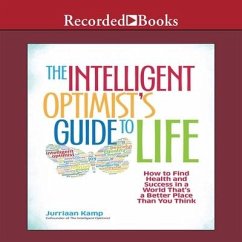 The Intelligent Optimist's Guide to Life: How to Find Health and Success in a World That's a Better Place Than You Think - Kamp, Jurriaan