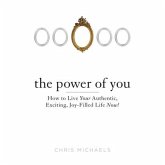 The Power You: How to Live Your Authentic, Exciting, Joy-Filled Life Now!