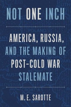 Not One Inch: America, Russia, and the Making of Post-Cold War Stalemate - Sarotte, Mary E.