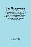 The Microscopist; A Compendium Of Microscopic Science Including The Use Of The Microscope, Mounting And Preserving Microscopic Objects, The Microscope In Chemistry, Biology, Histology, Botany, Geology, Pathology, Etc.