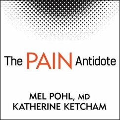 The Pain Antidote Lib/E: The Proven Program to Help You Stop Suffering from Chronic Pain, Avoid Addiction to Painkillers--And Reclaim Your Life - Ketcham, Katherine; M. D.; Pohl, Mel