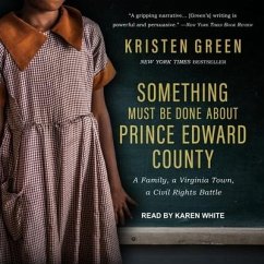 Something Must Be Done about Prince Edward County: A Family, a Virginia Town, a Civil Rights Battle - Green, Kristen