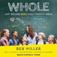 Whole: What Teachers Need to Help Students Thrive - Miller, Rex; Latham, Bill; Baird, Kevin