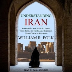 Understanding Iran Lib/E: Everything You Need to Know, from Persia to the Islamic Republic, from Cyrus to Khamenei - Polk, William R.