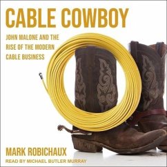 Cable Cowboy: John Malone and the Rise of the Modern Cable Business - Robichaux, Mark
