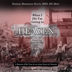 When I Die I'm Going to Heaven 'Cause I've Spent My Time in Hell Lib/E: A Memoir of My Year as an Army Nurse in Vietnam - Rn