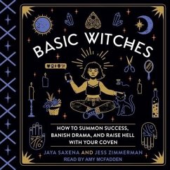 Basic Witches: How to Summon Success, Banish Drama, and Raise Hell with Your Coven - Saxena, Jaya; Zimmerman, Jess