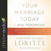 Your Marriage Today...and Tomorrow Lib/E: Making Your Relationship Matter Now and for Generations to Come