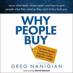 Why People Buy: The Real Reason Features and Benefits Selling Doesn't Work - Nanigian, Greg