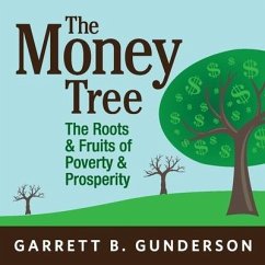 The Money Tree Lib/E: The Roots & Fruits of Poverty & Prosperity - Gunderson, Garrett B.