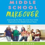 Middle School Makeover Lib/E: Improving the Way You and Your Child Experience the Middle School Years