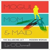 Mogul, Mom, & Maid Lib/E: The Balancing Act of the Modern Woman