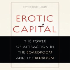 Erotic Capital: The Power of Attraction in the Boardroom and the Bedroom - Hakim, Catherine
