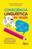 Consciência Linguística na Escola: Experiências e Vivências na Sala de Aula e na Formação de Professores (eBook, ePUB)