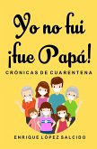 Yo no fui ¡fue papa! Crónicas de cuarentena (eBook, ePUB) Yo no fui ¡fue papa! Crónicas de cuarentena (eBook, ePUB)