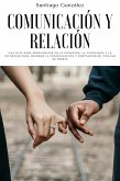 Comunicación y relación: Una guía para profundizar en la conexión, la confianza y la intimidad para mejorar la comunicación y fortalecer su vínculo de pareja (eBook, ePUB)