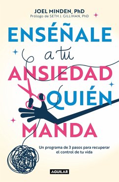 Enséñale a Tu Ansiedad Quien Manda: Un Programa de 3 Pasos Para Recuperar El Con Trol de Tu Vida / Show Your Anxiety Who's Boss - Minden, Joel