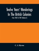 Twelve Years' Wanderings In The British Colonies; From 1835 To 1847 (Volume I)