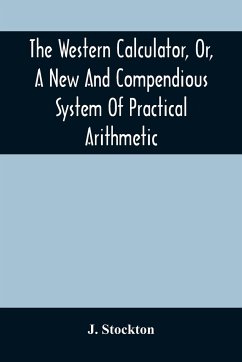 The Western Calculator, Or, A New And Compendious System Of Practical Arithmetic - Stockton, J.