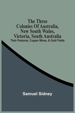 The Three Colonies Of Australia, New South Wales, Victoria, South Australia - Sidney, Samuel