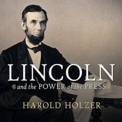 Lincoln and the Power of the Press Lib/E: The War for Public Opinion - Holzer, Harold