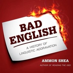 Bad English Lib/E: A History of Linguistic Aggravation - Shea, Ammon