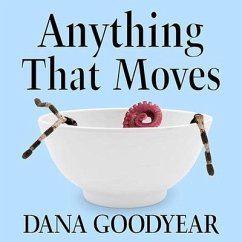 Anything That Moves: Renegade Chefs, Fearless Eaters, and the Making of a New American Food Culture - Goodyear, Dana