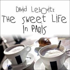 The Sweet Life in Paris Lib/E: Delicious Adventures in the World's Most Glorious---And Perplexing---City - Lebovitz, David