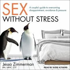 Sex Without Stress: A Couple's Guide to Overcoming Disappointment, Avoidance, and Pressure - Cst