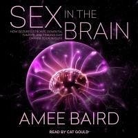 Sex in the Brain: How Seizures, Strokes, Dementia, Tumors, and Trauma Can Change Your Sex Life - Baird, Amee